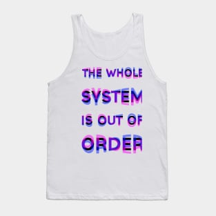 The Whole System is Out of Order Tank Top